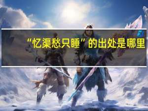 “忆渠愁只睡”的出处是哪里