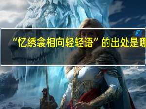 “忆绣衾相向轻轻语”的出处是哪里