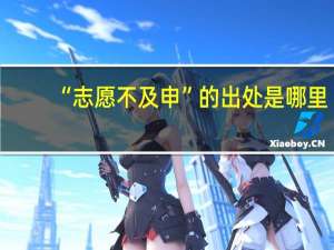 “志愿不及申”的出处是哪里