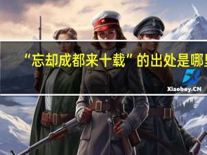 “忘却成都来十载”的出处是哪里