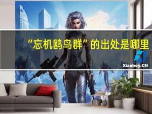 “忘机鸥鸟群”的出处是哪里