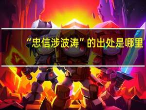 “忠信涉波涛”的出处是哪里