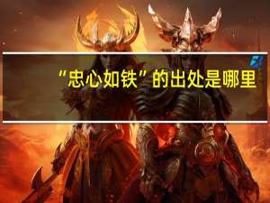 “忠心如铁”的出处是哪里