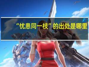 “忧患同一枝”的出处是哪里