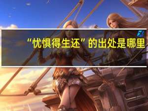 “憂(yōu)懼得生還”的出處是哪里
