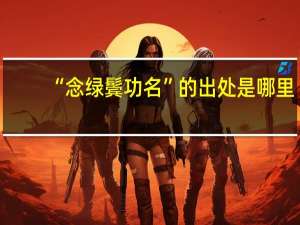 “念绿鬓功名”的出处是哪里