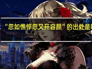 “忽如憔悴忽又开容颜”的出处是哪里