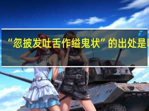 “忽披发吐舌作缢鬼状”的出处是哪里