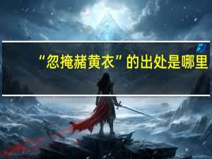 “忽掩赭黄衣”的出处是哪里