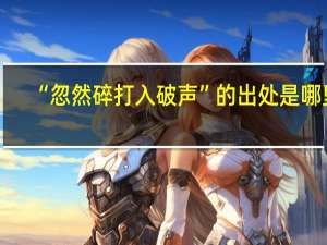 “忽然碎打入破声”的出处是哪里