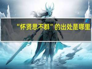 “怀贤思不群”的出处是哪里