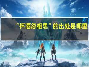 “怀酒忽相思”的出处是哪里