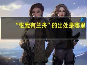 “怅我有兰舟”的出处是哪里