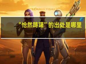 “怆然踌躇”的出处是哪里