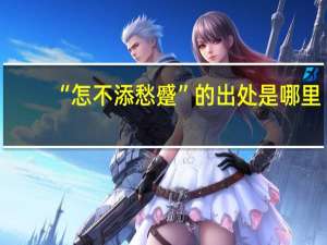 “怎不添愁蹙”的出处是哪里