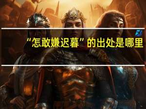 “怎敢嫌迟暮”的出处是哪里