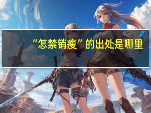 “怎禁销瘦”的出处是哪里