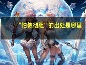 “怕教彻胆”的出处是哪里