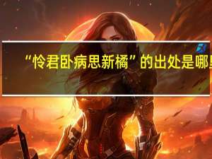 “怜君卧病思新橘”的出处是哪里