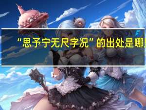 “思予宁无尺字况”的出处是哪里