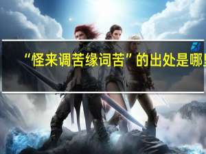 “怪来调苦缘词苦”的出处是哪里