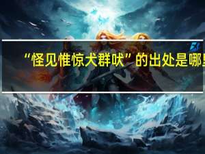 “怪见惟惊犬群吠”的出处是哪里