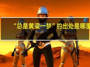 “总是黄粱一梦”的出处是哪里