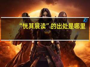“恍其展读”的出处是哪里