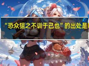 “恐众狙之不训于己也”的出处是哪里