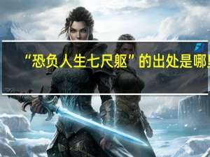 “恐负人生七尺躯”的出处是哪里