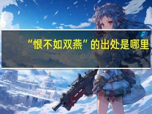 “恨不如双燕”的出处是哪里