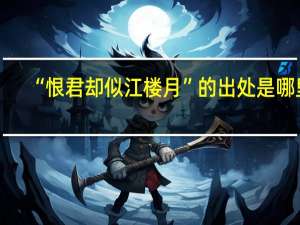 “恨君却似江楼月”的出处是哪里