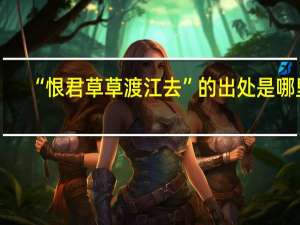 “恨君草草渡江去”的出处是哪里