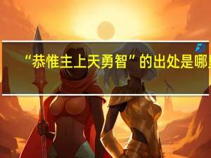 “恭惟主上天勇智”的出处是哪里