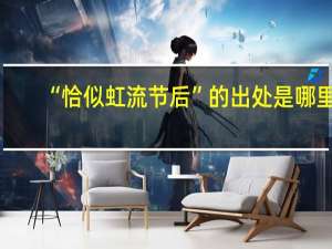 “恰似虹流节后”的出处是哪里