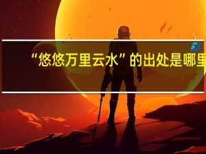 “悠悠万里云水”的出处是哪里