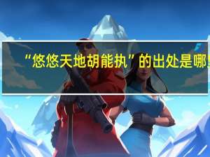 “悠悠天地胡能执”的出处是哪里