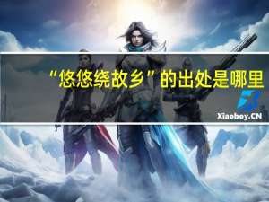 “悠悠绕故乡”的出处是哪里