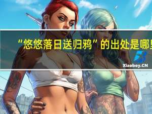 “悠悠落日送归鸦”的出处是哪里