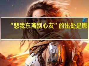 “悲我东斋别心友”的出处是哪里