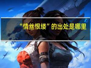 “情丝恨缕”的出处是哪里