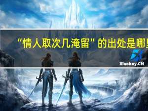 “情人取次几淹留”的出处是哪里