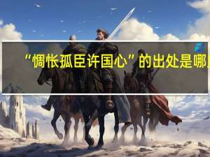“惆怅孤臣许国心”的出处是哪里