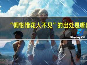 “惆怅惜花人不见”的出处是哪里