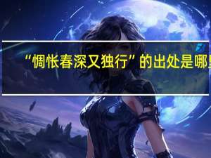 “惆怅春深又独行”的出处是哪里