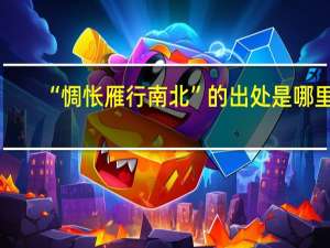 “惆怅雁行南北”的出处是哪里