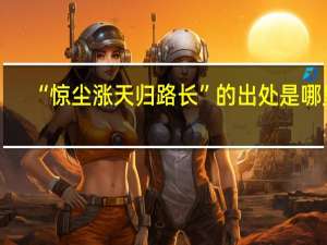 “惊尘涨天归路长”的出处是哪里