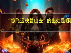 “惊飞远映碧山去”的出处是哪里