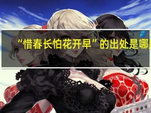 “惜春长怕花开早”的出处是哪里