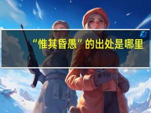 “惟其昏愚”的出处是哪里